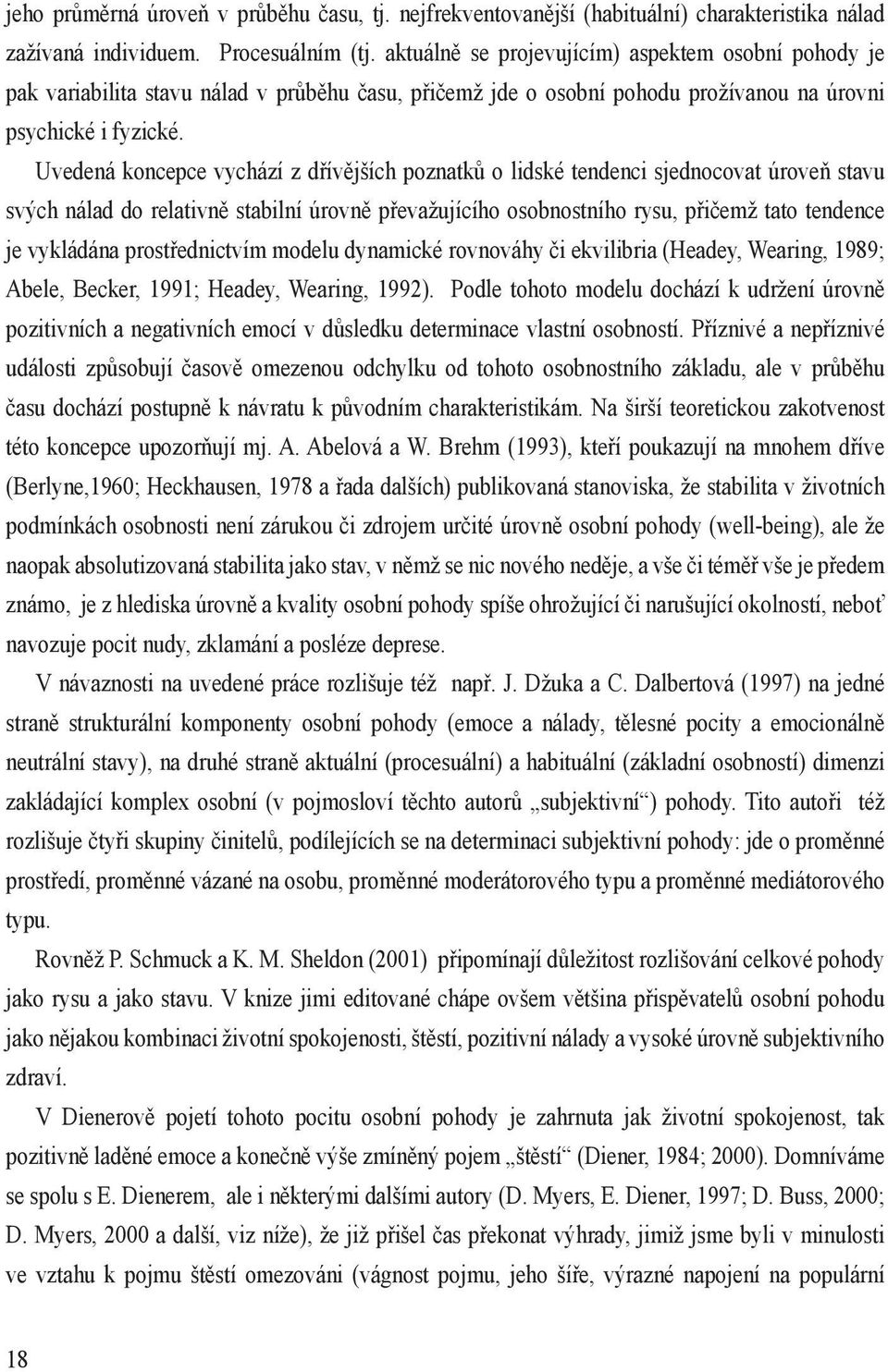 Uvedená koncepce vychází z dřívějších poznatků o lidské tendenci sjednocovat úroveň stavu svých nálad do relativně stabilní úrovně převažujícího osobnostního rysu, přičemž tato tendence je vykládána