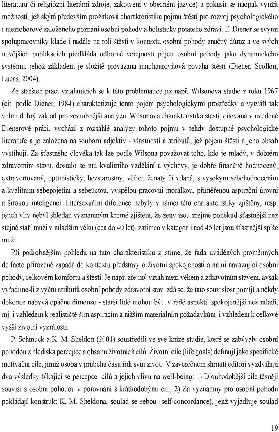 Diener se svými spolupracovníky klade i nadále na roli štěstí v kontextu osobní pohody značný důraz a ve svých novějších publikacích předkládá odborné veřejnosti pojetí osobní pohody jako dynamického