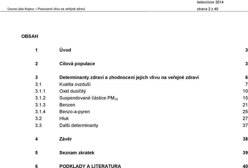 1 Kvalita ovzduší 7 3.1.1 Oxid dusičitý 10 3.1.2 Suspendované částice PM 10 15 3.1.3 Benzen 21 3.