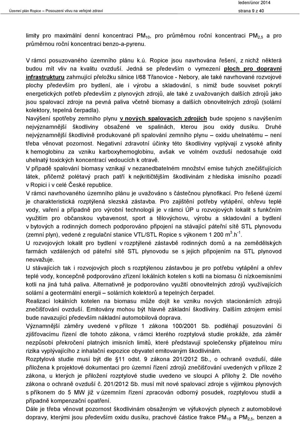 Jedná se především o vymezení ploch pro dopravní infrastrukturu zahrnující přeložku silnice I/68 Třanovice - Nebory, ale také navrhované rozvojové plochy především pro bydlení, ale i výrobu a