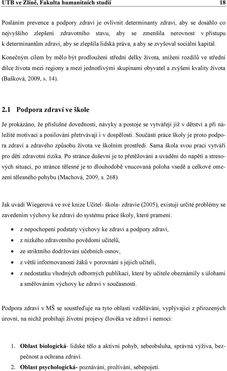 Konečným cílem by mělo být prodloužení střední délky života, snížení rozdílů ve střední dílce života mezi regiony a mezi jednotlivými skupinami obyvatel a zvýšení kvality života (Bašková, 2009, s.