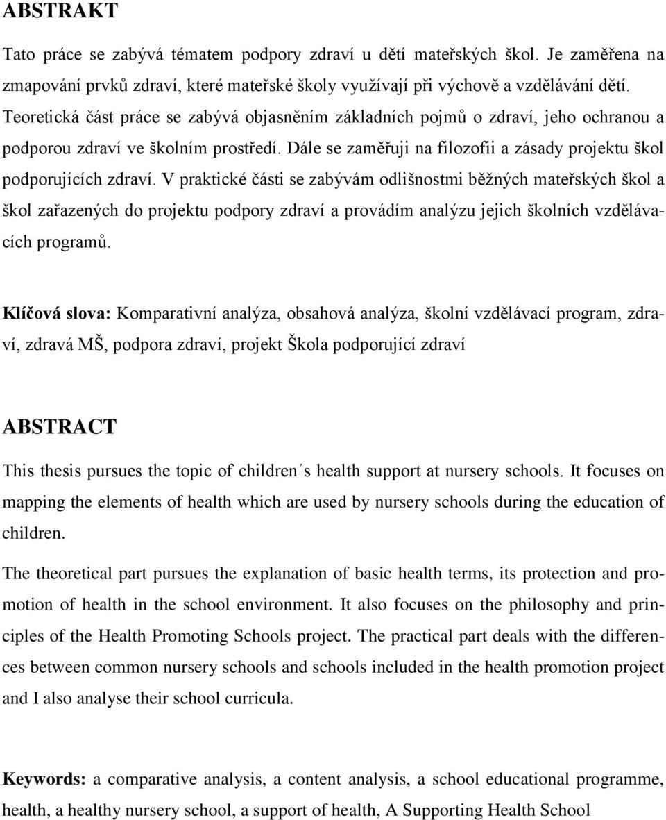 V praktické části se zabývám odlišnostmi běžných mateřských škol a škol zařazených do projektu podpory zdraví a provádím analýzu jejich školních vzdělávacích programů.