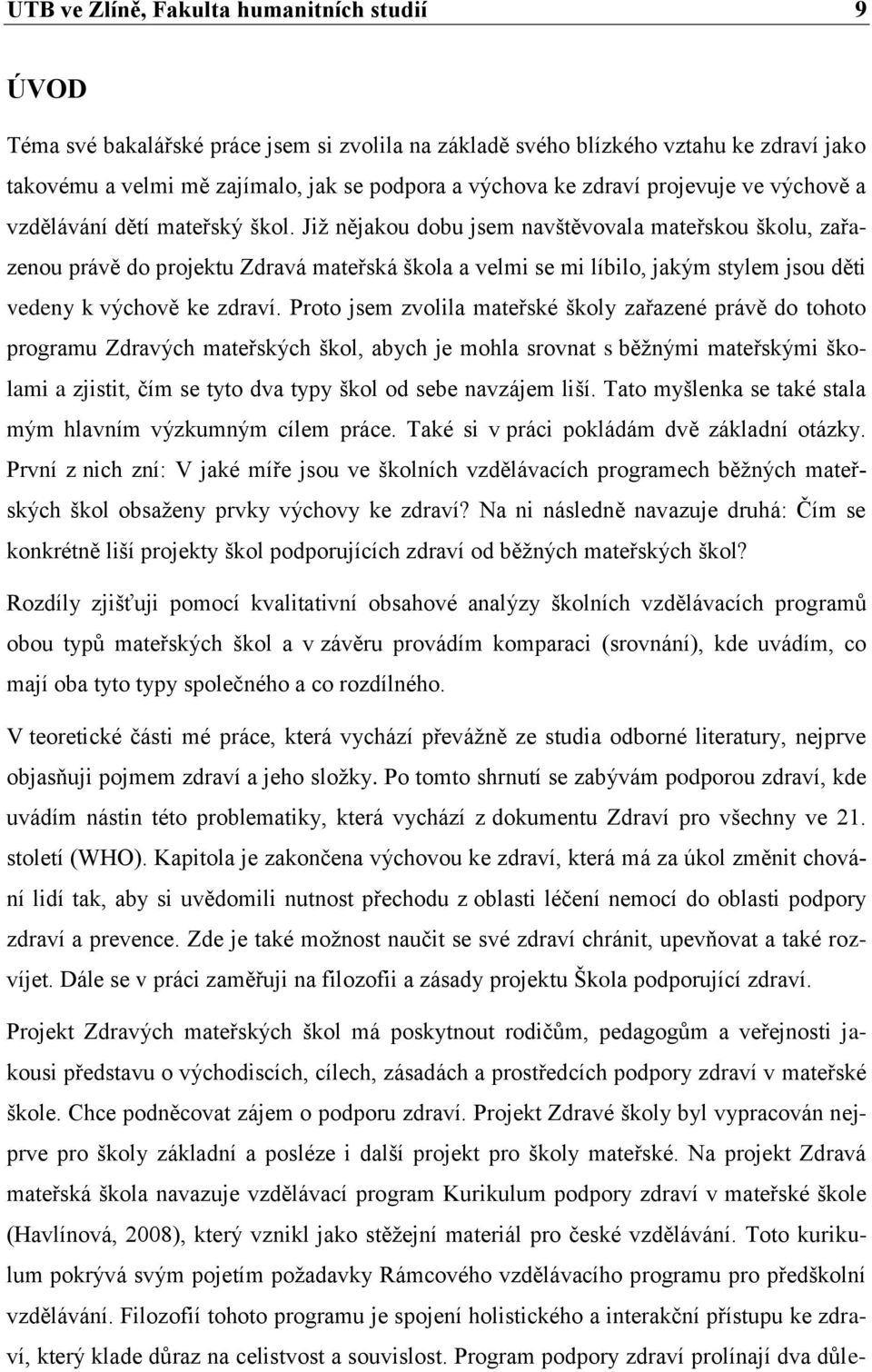 Již nějakou dobu jsem navštěvovala mateřskou školu, zařazenou právě do projektu Zdravá mateřská škola a velmi se mi líbilo, jakým stylem jsou děti vedeny k výchově ke zdraví.