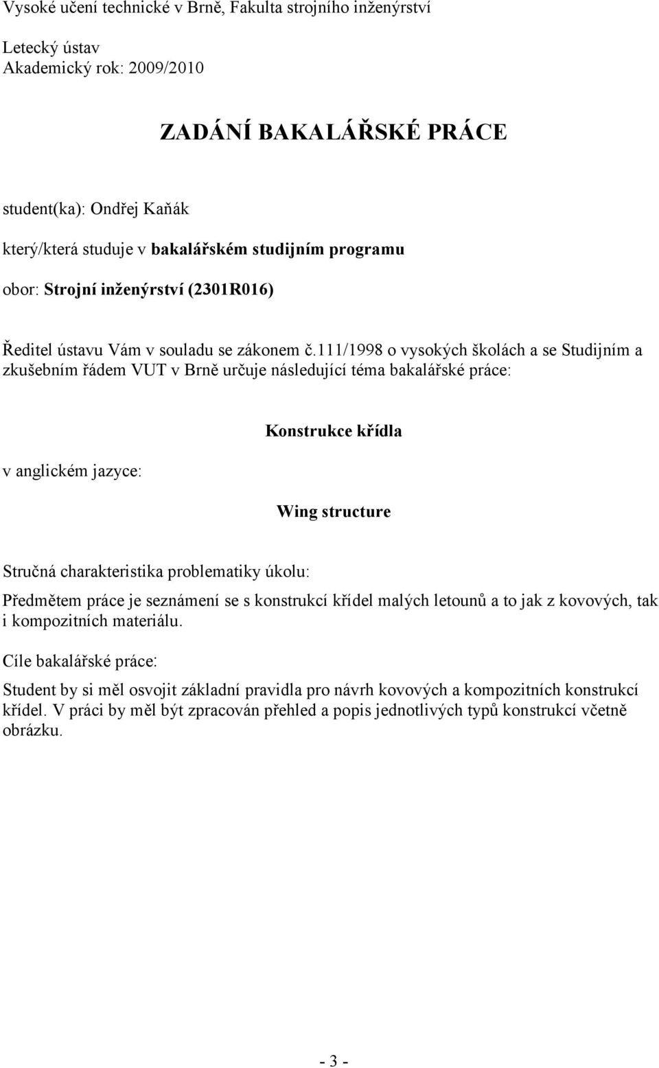 111/1998 o vysokých školách a se Studijním a zkušebním řádem VUT v Brně určuje následující téma bakalářské práce: v anglickém jazyce: Konstrukce křídla Wing structure Stručná charakteristika