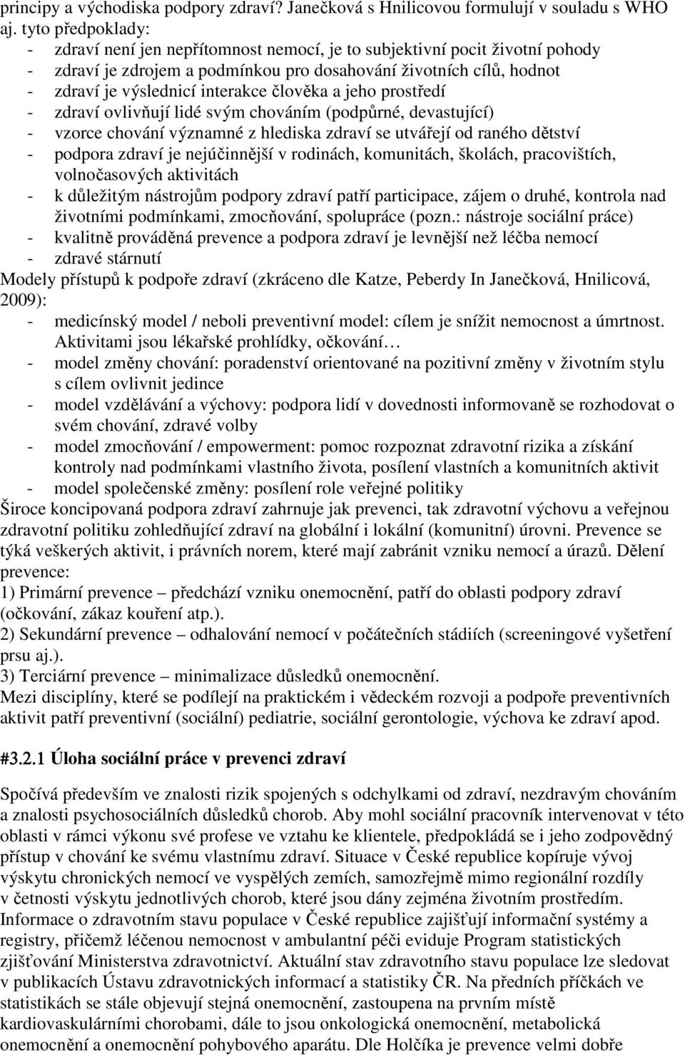 člověka a jeho prostředí - zdraví ovlivňují lidé svým chováním (podpůrné, devastující) - vzorce chování významné z hlediska zdraví se utvářejí od raného dětství - podpora zdraví je nejúčinnější v