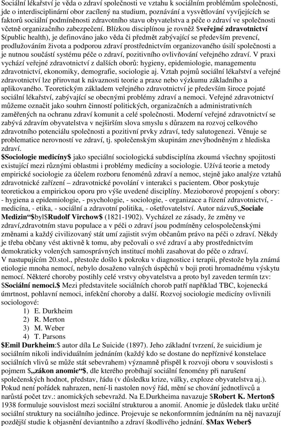 Blízkou disciplínou je rovněž $veřejné zdravotnictví $(public health), je definováno jako věda či předmět zabývající se především prevencí, prodlužováním života a podporou zdraví prostřednictvím