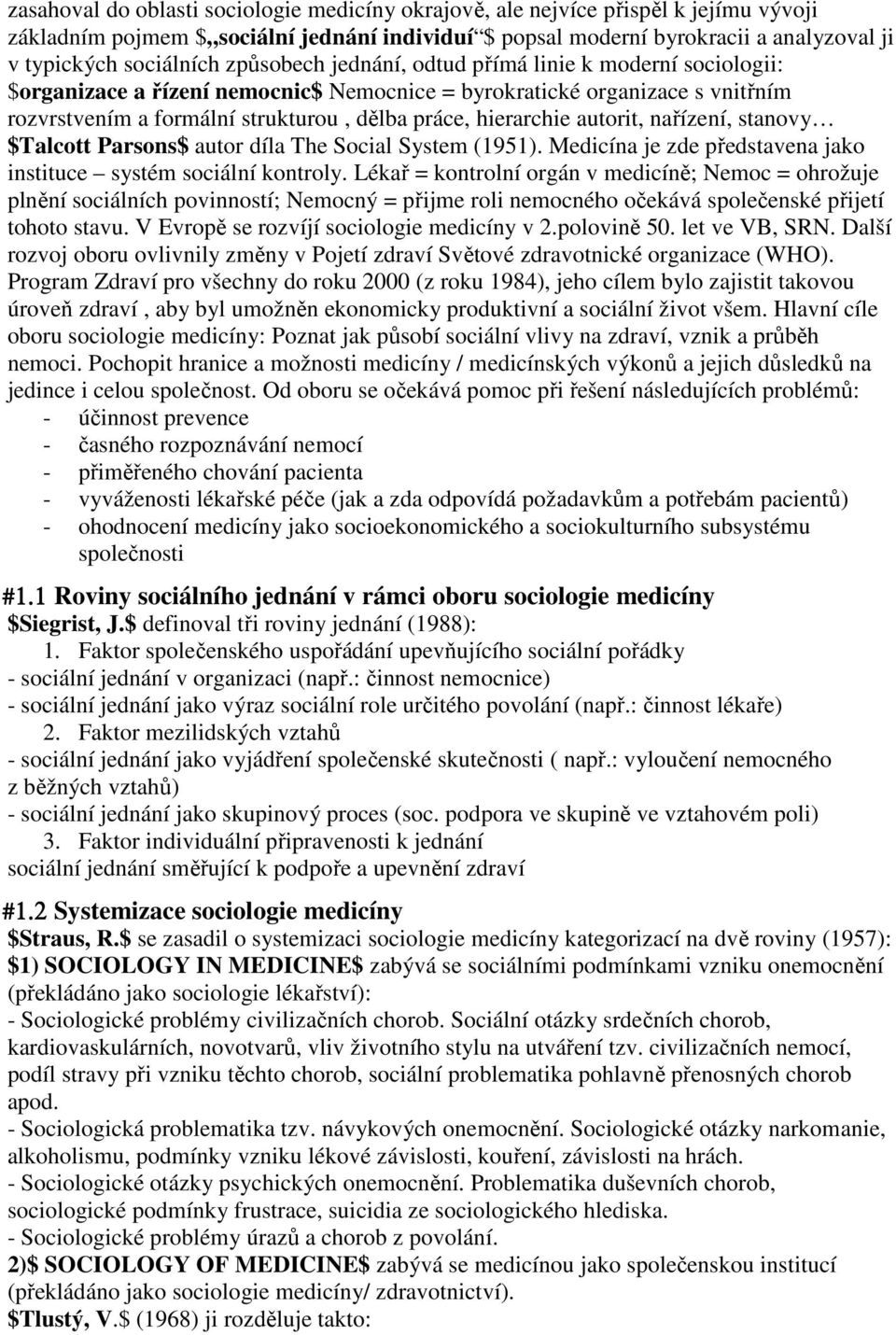 autorit, nařízení, stanovy $Talcott Parsons$ autor díla The Social System (1951). Medicína je zde představena jako instituce systém sociální kontroly.