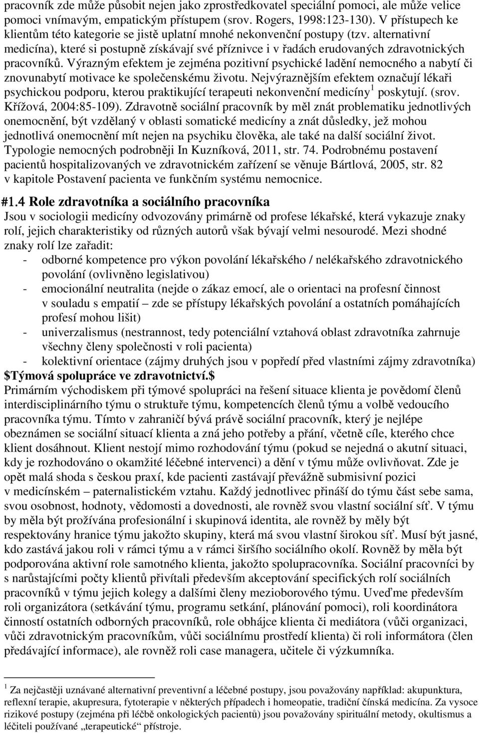 alternativní medicína), které si postupně získávají své příznivce i v řadách erudovaných zdravotnických pracovníků.