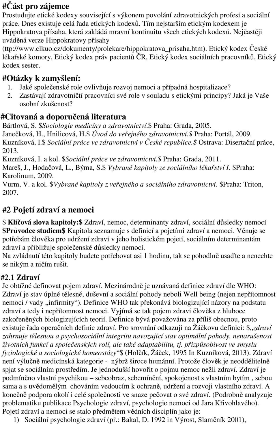 cz/dokumenty/prolekare/hippokratova_prisaha.htm). Etický kodex České lékařské komory, Etický kodex práv pacientů ČR, Etický kodex sociálních pracovníků, Etický kodex sester. #Otázky k zamyšlení: 1.