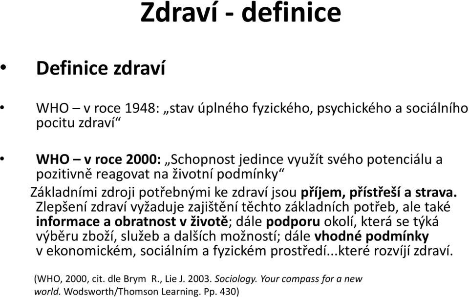 Zlepšení zdraví vyžaduje zajištění těchto základních potřeb, ale také informace a obratnost v životě; dále podporu okolí, která se týká výběru zboží, služeb a dalších