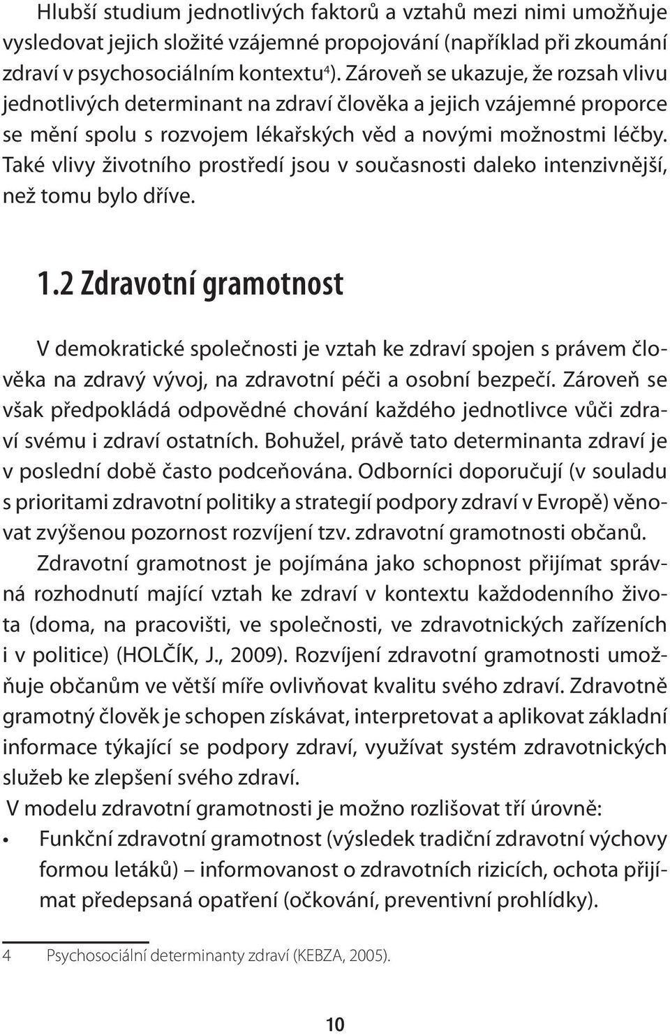 Také vlivy životního prostředí jsou v současnosti daleko intenzivnější, než tomu bylo dříve. 1.