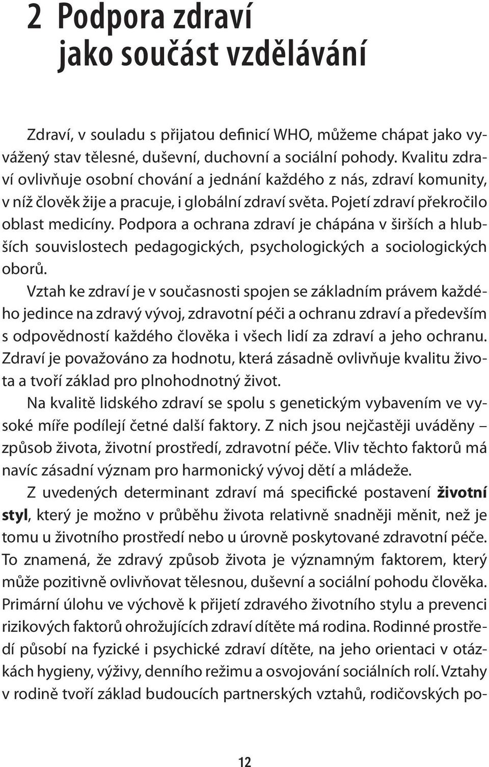 Podpora a ochrana zdraví je chápána v širších a hlubších souvislostech pedagogických, psychologických a sociologických oborů.