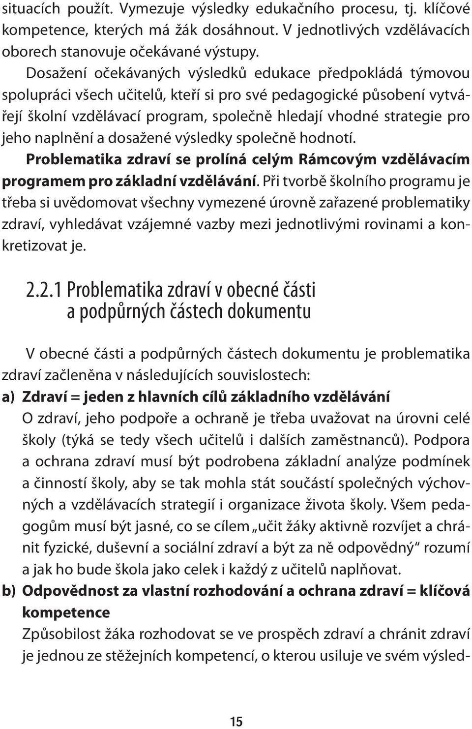 jeho naplnění a dosažené výsledky společně hodnotí. Problematika zdraví se prolíná celým Rámcovým vzdělávacím programem pro základní vzdělávání.