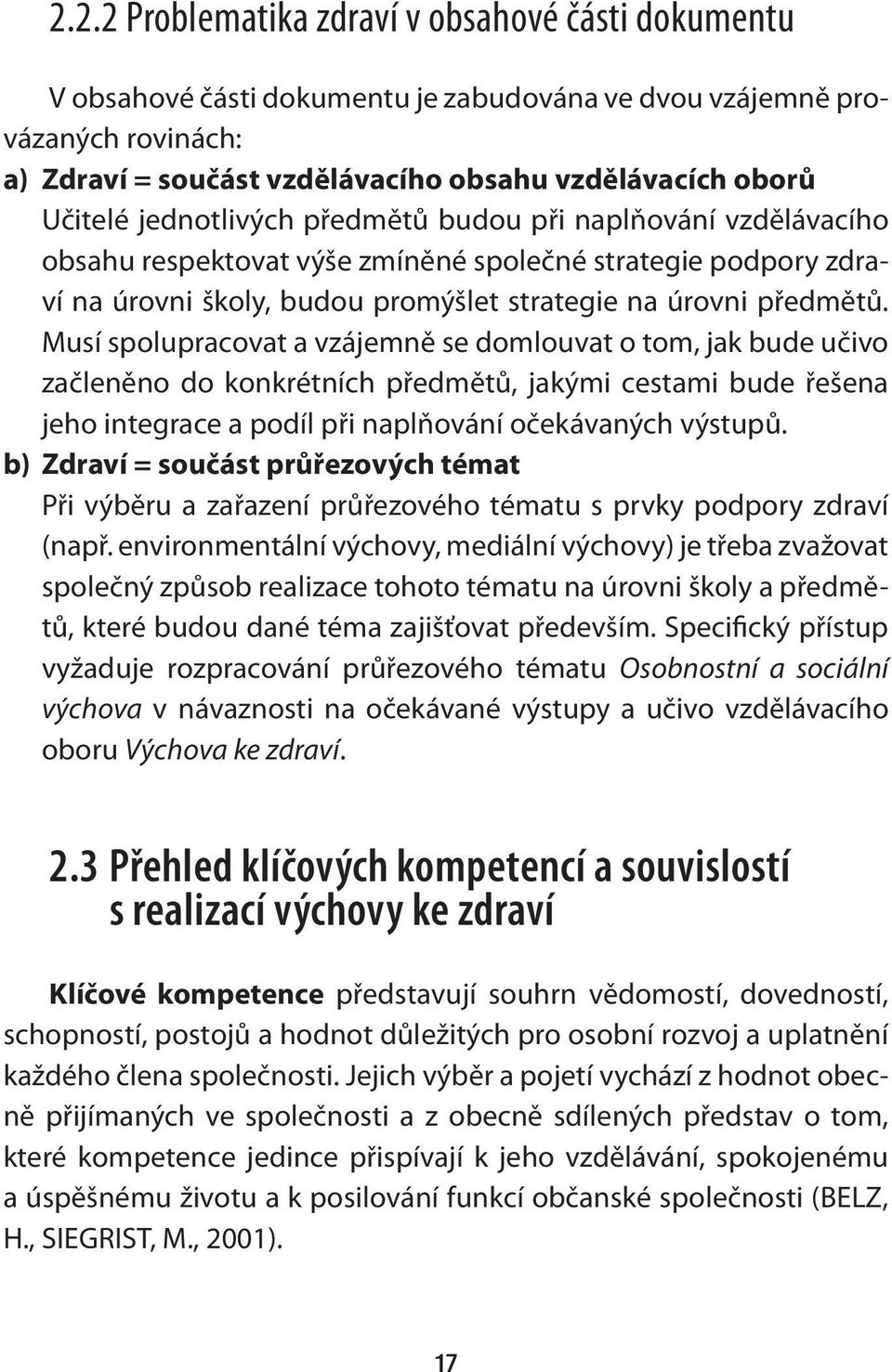 Musí spolupracovat a vzájemně se domlouvat o tom, jak bude učivo začleněno do konkrétních předmětů, jakými cestami bude řešena jeho integrace a podíl při naplňování očekávaných výstupů.