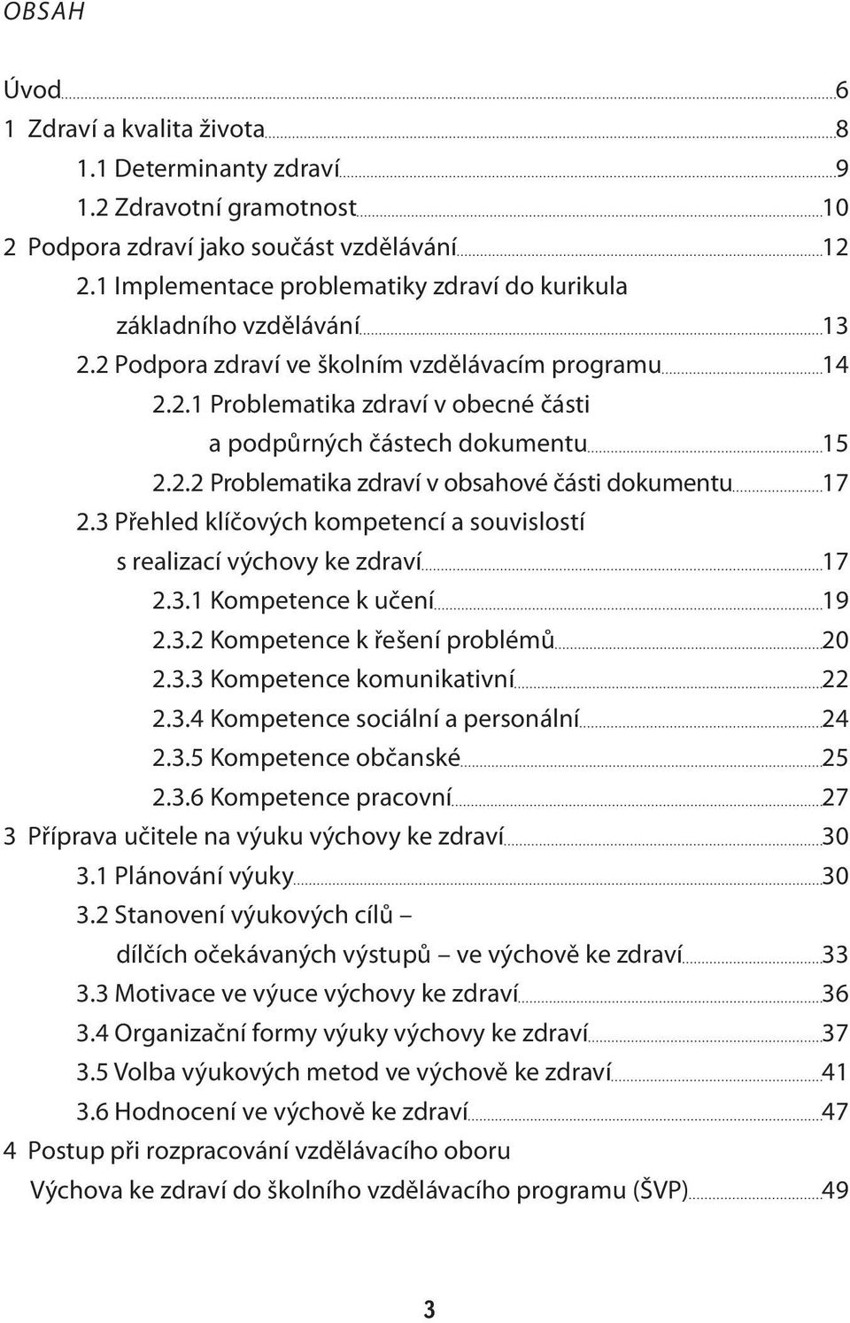 2.2 Problematika zdraví v obsahové části dokumentu 17 2.3 Přehled klíčových kompetencí a souvislostí s realizací výchovy ke zdraví 17 2.3.1 Kompetence k učení 19 2.3.2 Kompetence k řešení problémů 20 2.