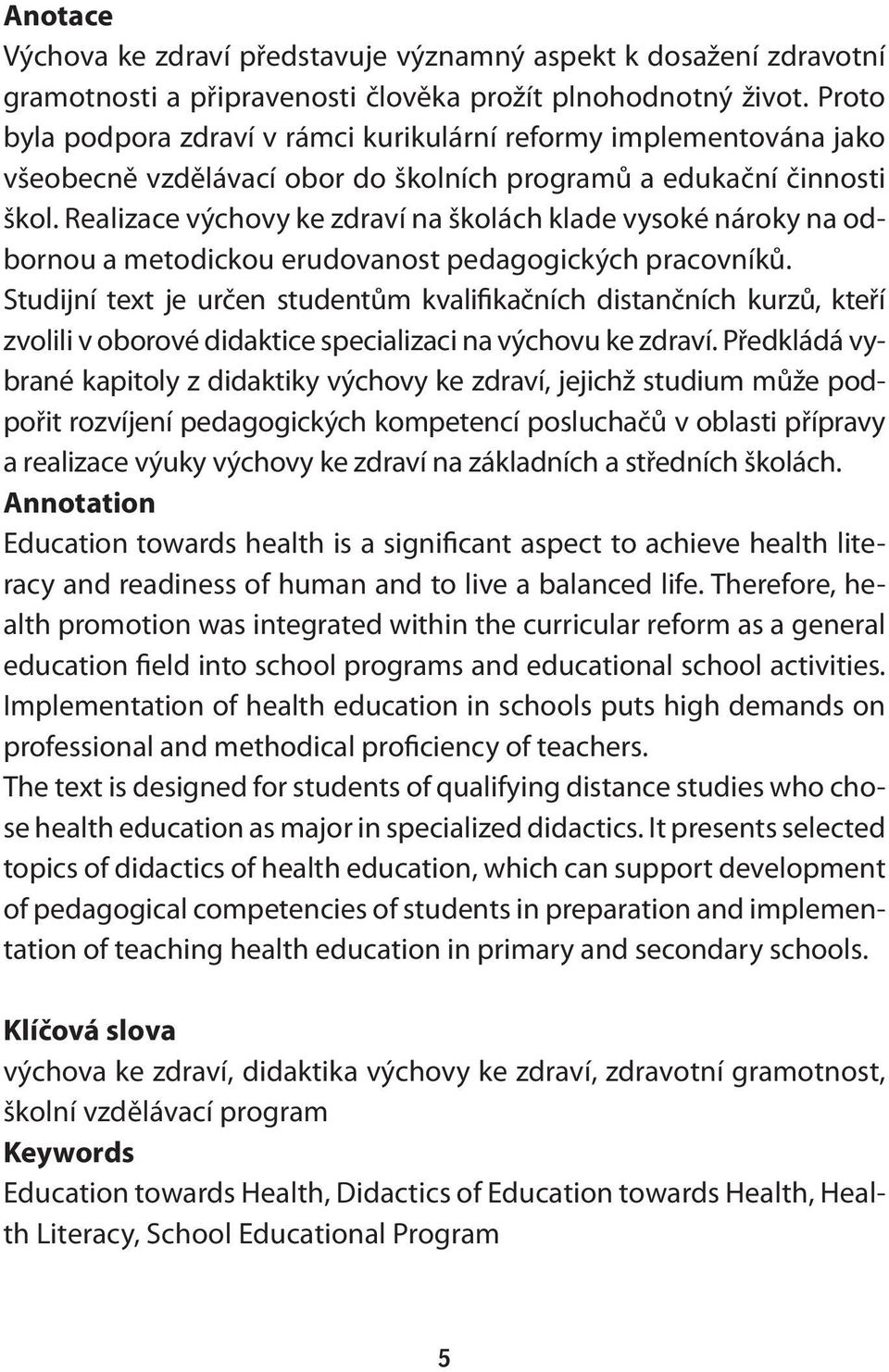 Realizace výchovy ke zdraví na školách klade vysoké nároky na odbornou a metodickou erudovanost pedagogických pracovníků.