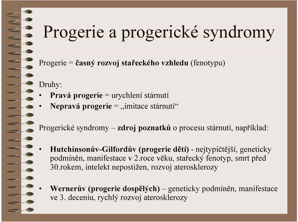 (progerie dětí) -nejtypičtější, geneticky podmíněn, manifestace v 2.roce věku, stařecký fenotyp, smrt před 30.