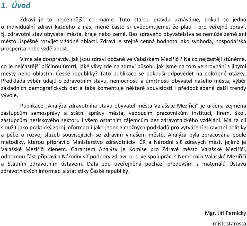 Zdraví je stejně cenná hodnota jako svoboda, hospodářská prosperita nebo vzdělanost. Víme ale doopravdy, jak jsou zdraví občané ve Valašském Meziříčí?