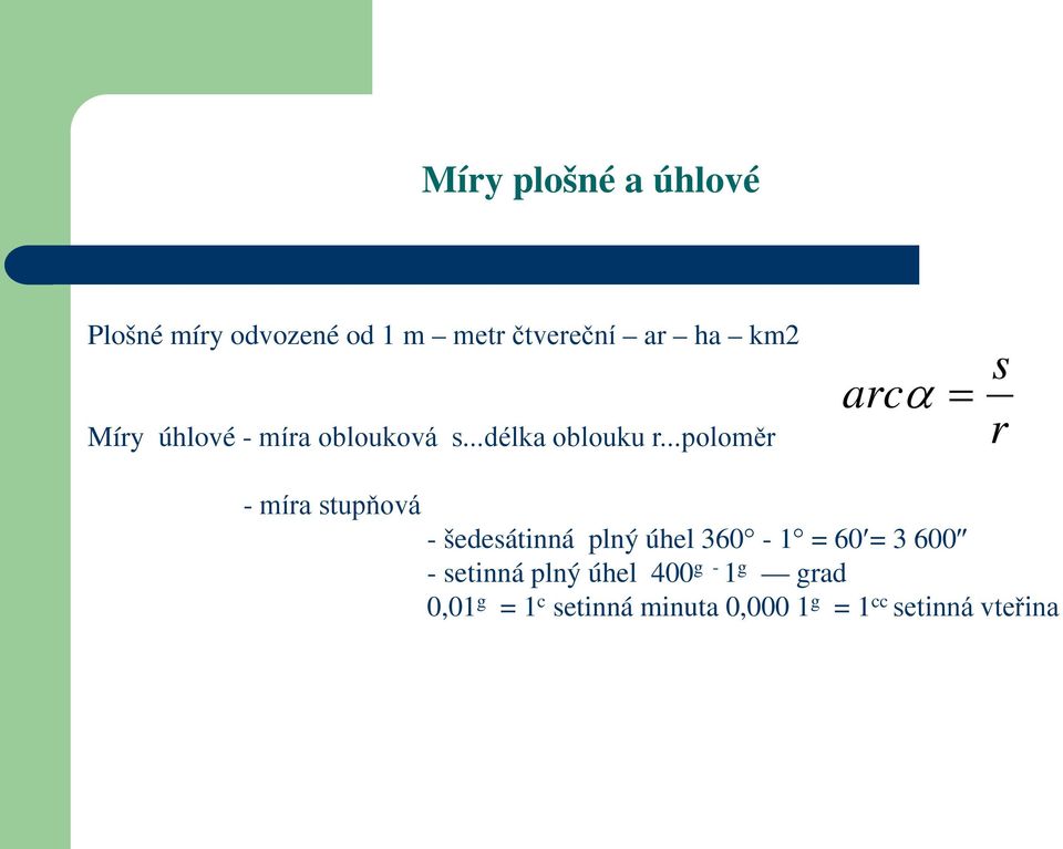 ..poloměr arcα = s r - míra stupňová - šedesátinná plný úhel 360-1 = 60 =