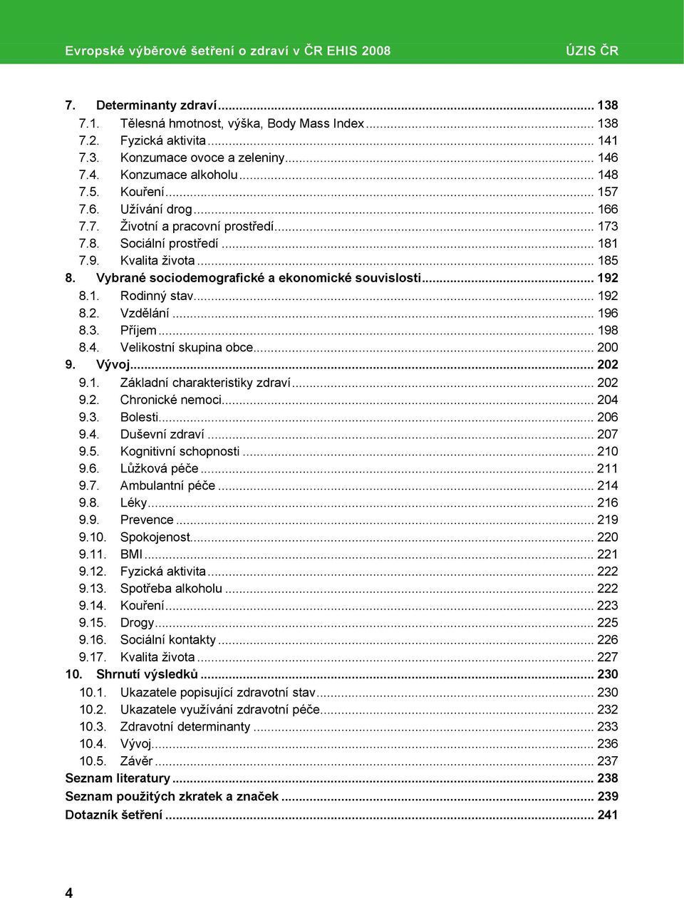 Vybrané sociodemografické a ekonomické souvislosti... 192 8.1. Rodinný stav... 192 8.2. Vzdělání... 196 8.3. Příjem... 198 8.4. Velikostní skupina obce... 200 9. Vývoj... 202 9.1. Základní charakteristiky zdraví.