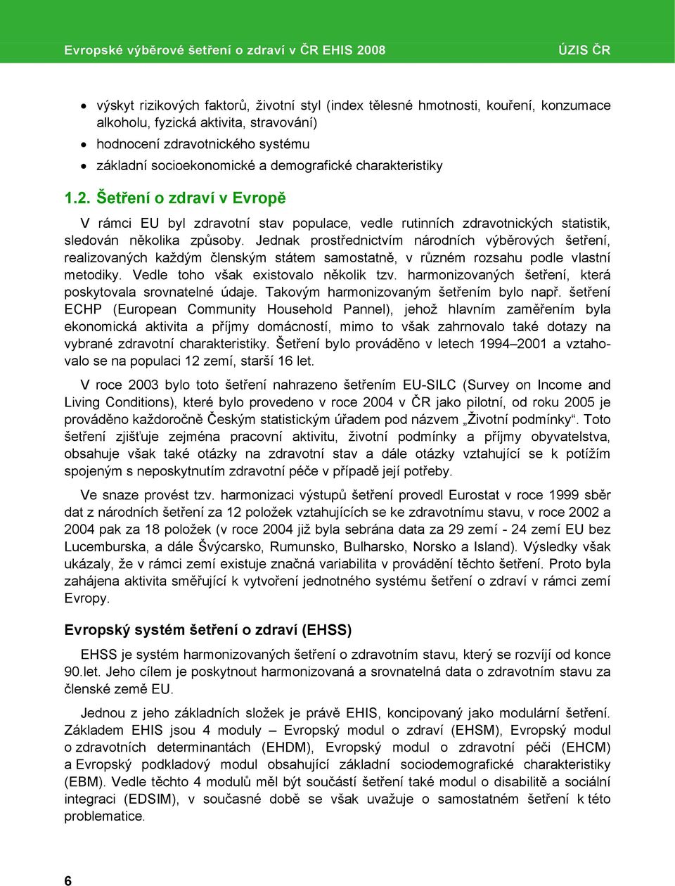Šetření o zdraví v Evropě V rámci EU byl zdravotní stav populace, vedle rutinních zdravotnických statistik, sledován několika způsoby.