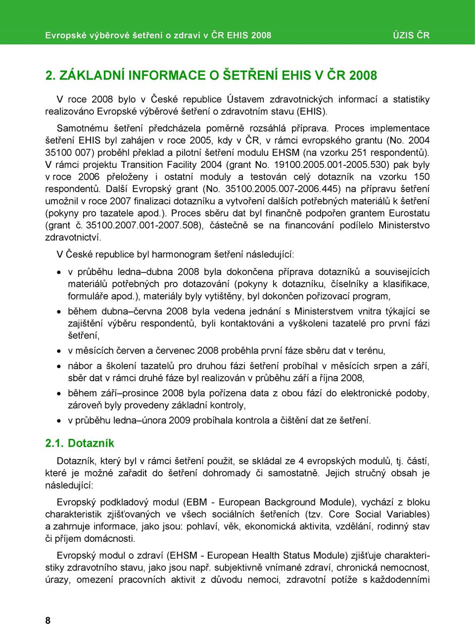 Samotnému šetření předcházela poměrně rozsáhlá příprava. Proces implementace šetření EHIS byl zahájen v roce 2005, kdy v ČR, v rámci evropského grantu (No.