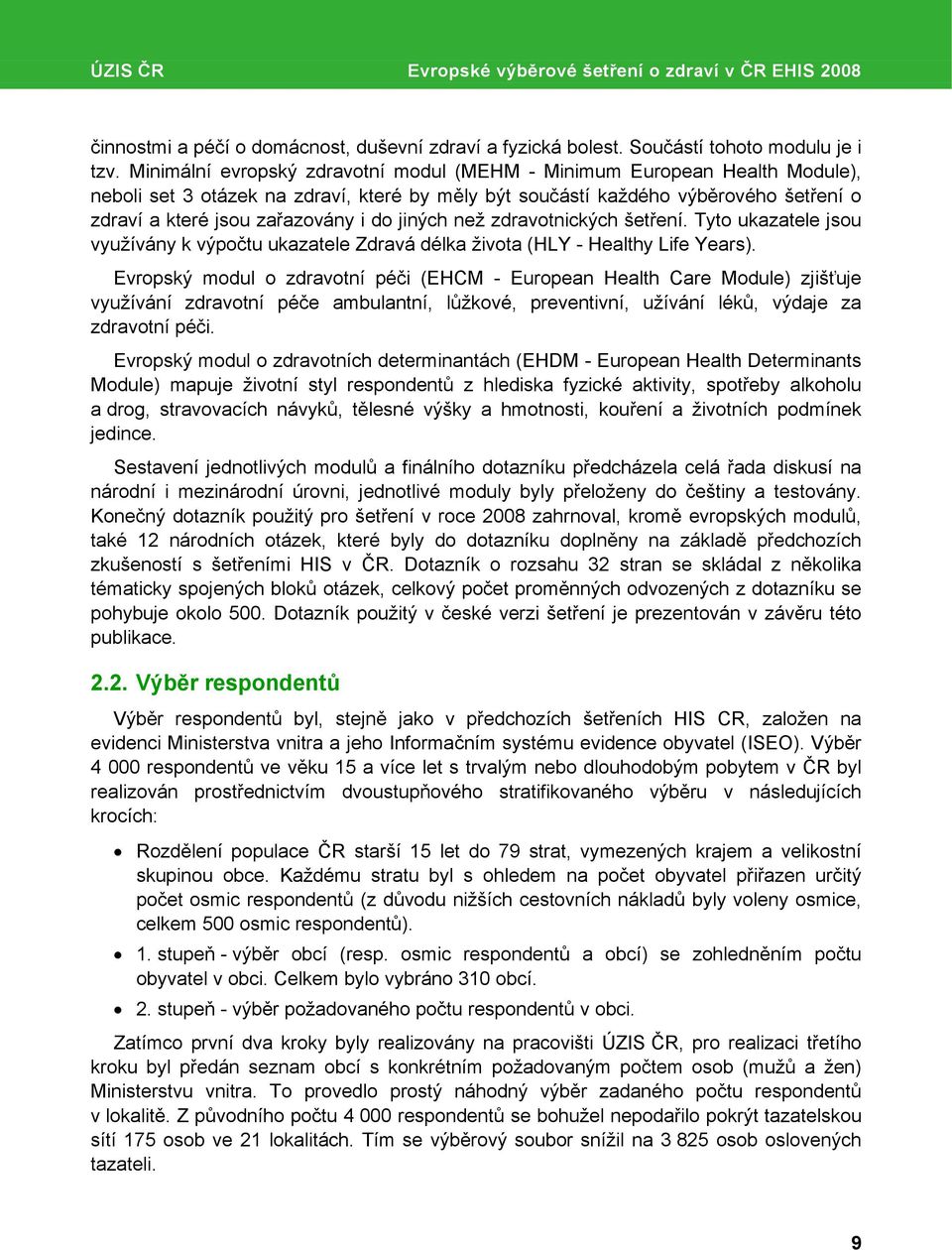 jiných než zdravotnických šetření. Tyto ukazatele jsou využívány k výpočtu ukazatele Zdravá délka života (HLY - Healthy Life Years).