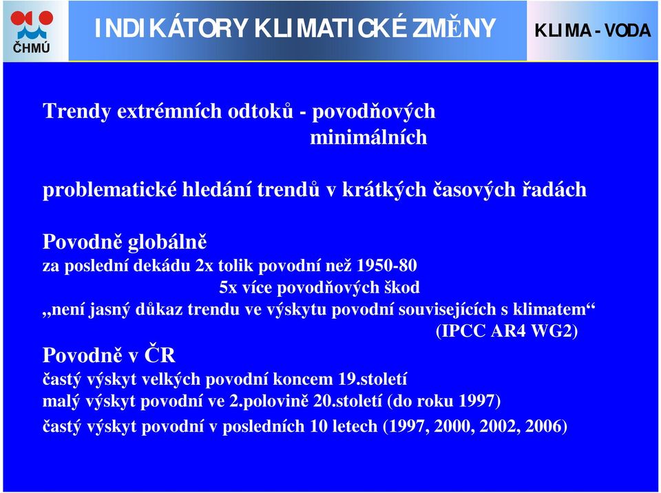 trendu ve výskytu povodní souvisejících s klimatem (IPCC AR4 WG2) Povodně v ČR častý výskyt velkých povodní koncem 19.