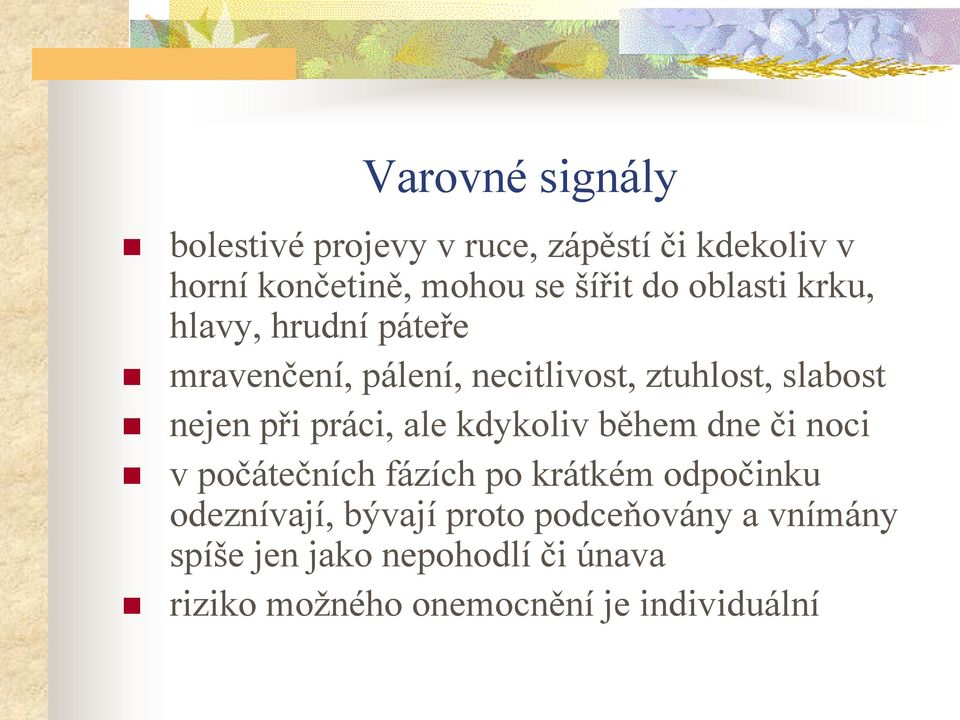 práci, ale kdykoliv během dne či noci v počátečních fázích po krátkém odpočinku odeznívají, bývají