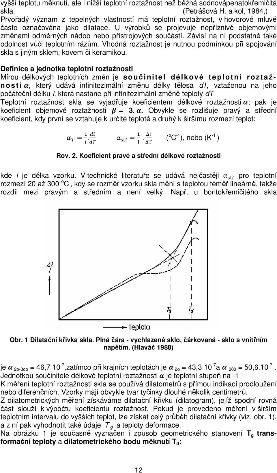 U výrobků se projevuje nepříznivě objemovými změnami odměrných nádob nebo přístrojových součástí. Závisí na ní podstatně také odolnost vůči teplotním rázům.