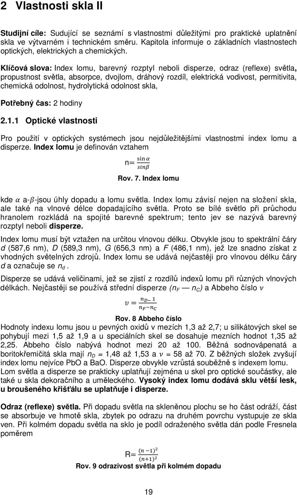 Klíčová slova: Index lomu, barevný rozptyl neboli disperze, odraz (reflexe) světla, propustnost světla, absorpce, dvojlom, dráhový rozdíl, elektrická vodivost, permitivita, chemická odolnost,