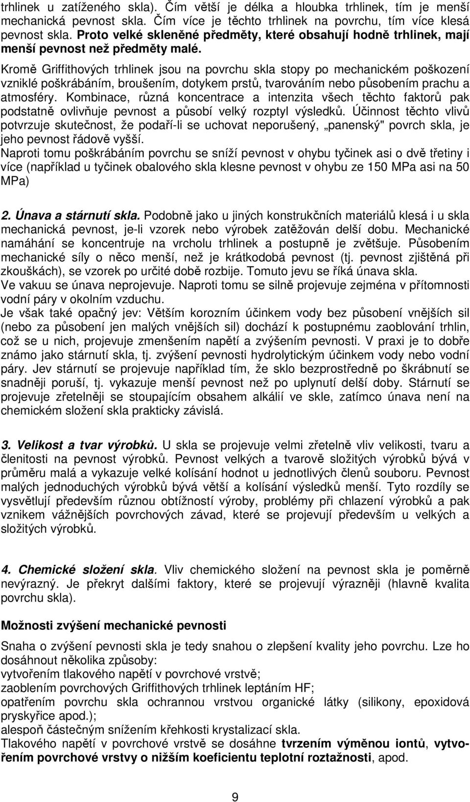 Kromě Griffithových trhlinek jsou na povrchu skla stopy po mechanickém poškození vzniklé poškrábáním, broušením, dotykem prstů, tvarováním nebo působením prachu a atmosféry.