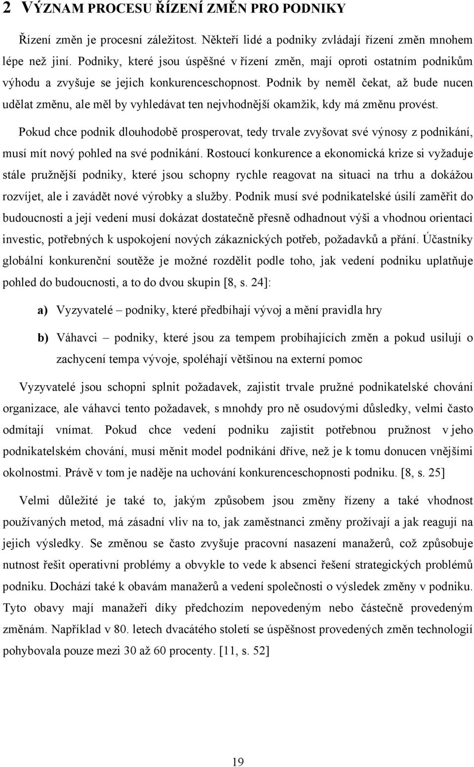 453] Rozmrazení V prvním kroku většina lidí považuje za obtížné měnit své po dlouhé době už ustálené postoje a chování, proto jejich změnu odmítá.