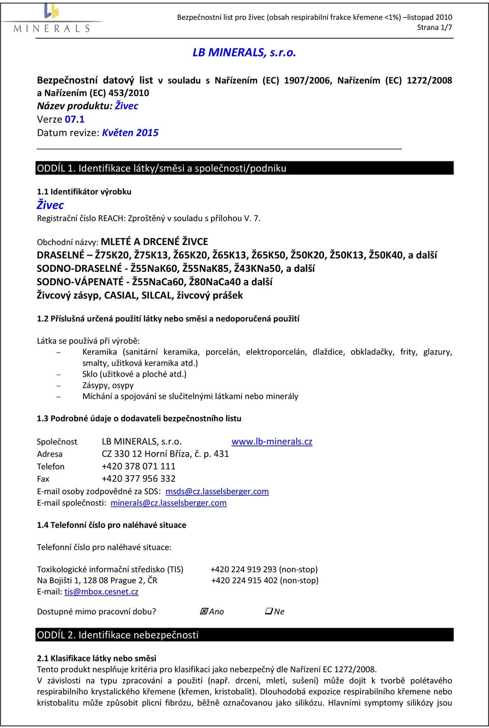 Obchodní názvy: MLETÉ A DRCENÉ ŽIVCE DRASELNÉ Ž75K20, Ž75K13, Ž65K20, Ž65K13, Ž65K50, Ž50K20, Ž50K13, Ž50K40, a další SODNO-DRASELNÉ - Ž55NaK60, Ž55NaK85, Ž43KNa50, a další SODNO-VÁPENATÉ -