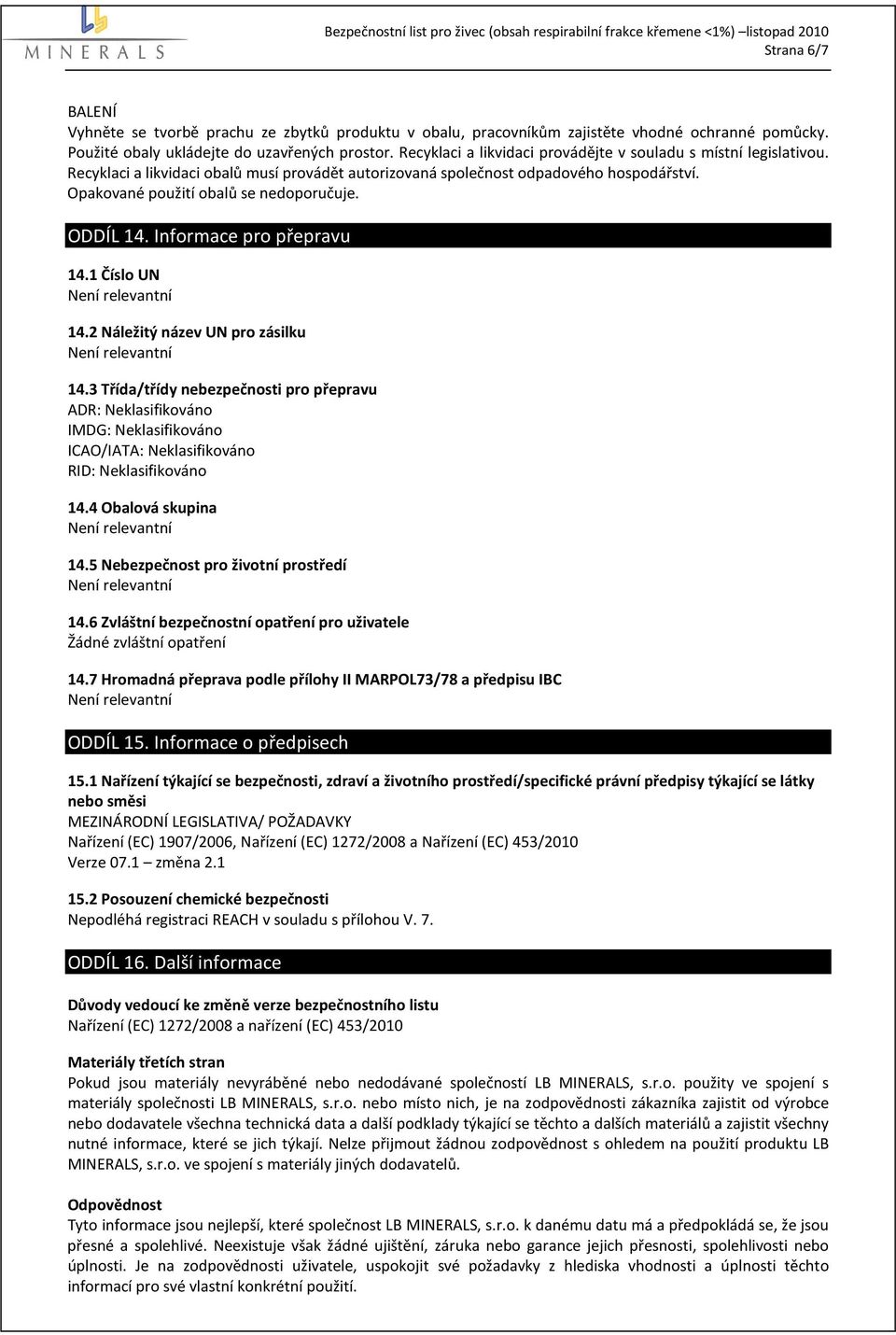 ODDÍL 14. Informace pro přepravu 14.1 Číslo UN 14.2 Náležitý název UN pro zásilku 14.