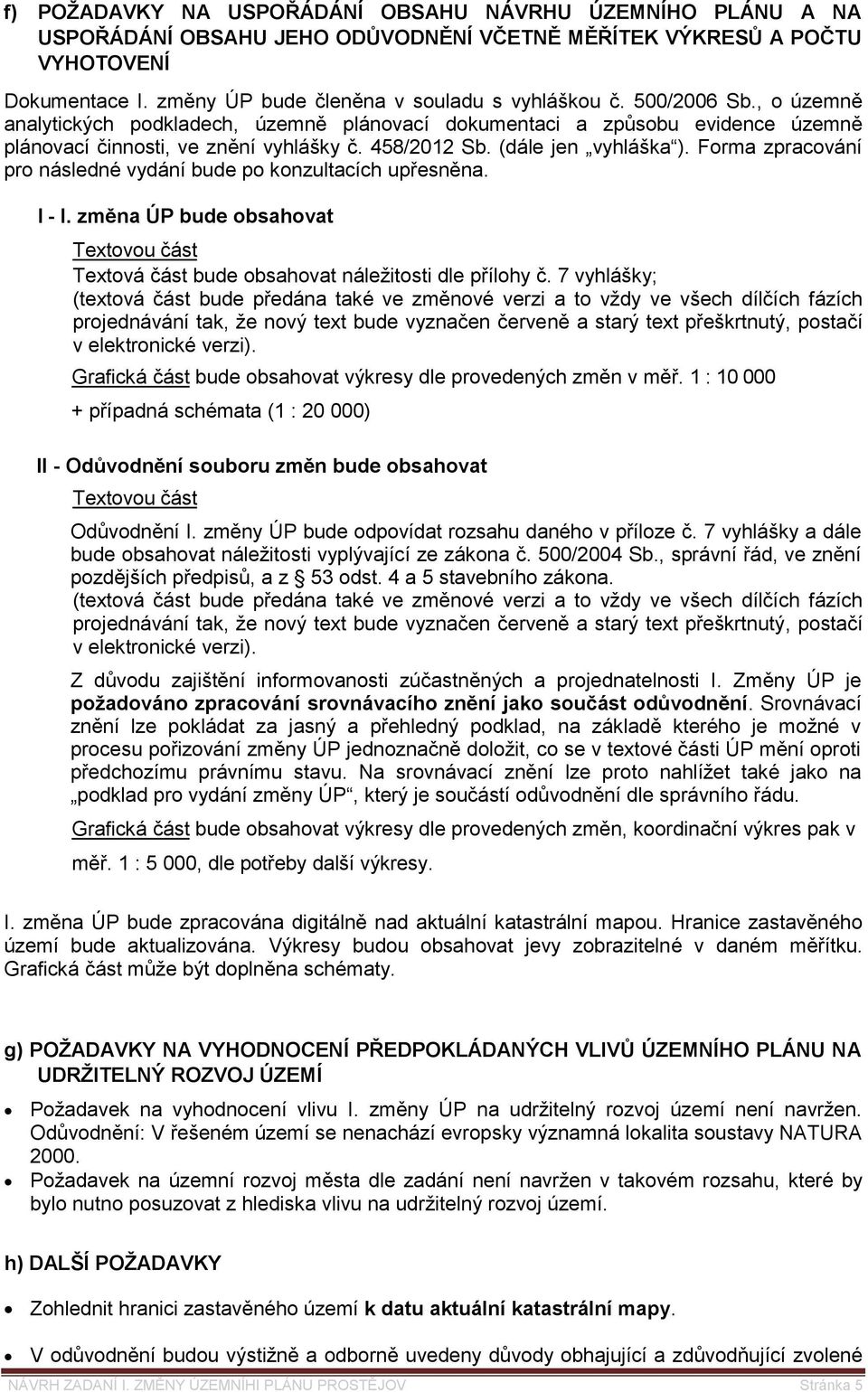 Forma zpracování pro následné vydání bude po konzultacích upřesněna. I - I. změna ÚP bude obsahovat Textovou část Textová část bude obsahovat náležitosti dle přílohy č.