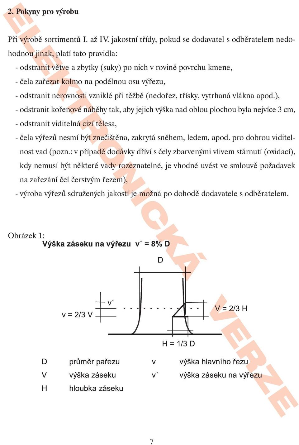 - odstranit nerovnosti vzniklé při těžbě (nedořez, třísky, vytrhaná vlákna apod.