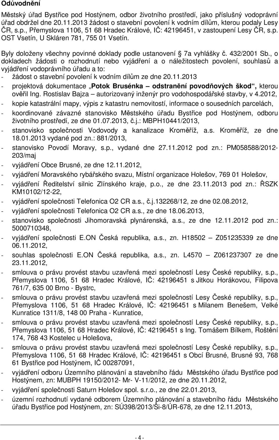 , o dokladech žádosti o rozhodnutí nebo vyjádření a o náležitostech povolení, souhlasů a vyjádření vodoprávního úřadu a to: - žádost o stavební povolení k vodním dílům ze dne 20.11.