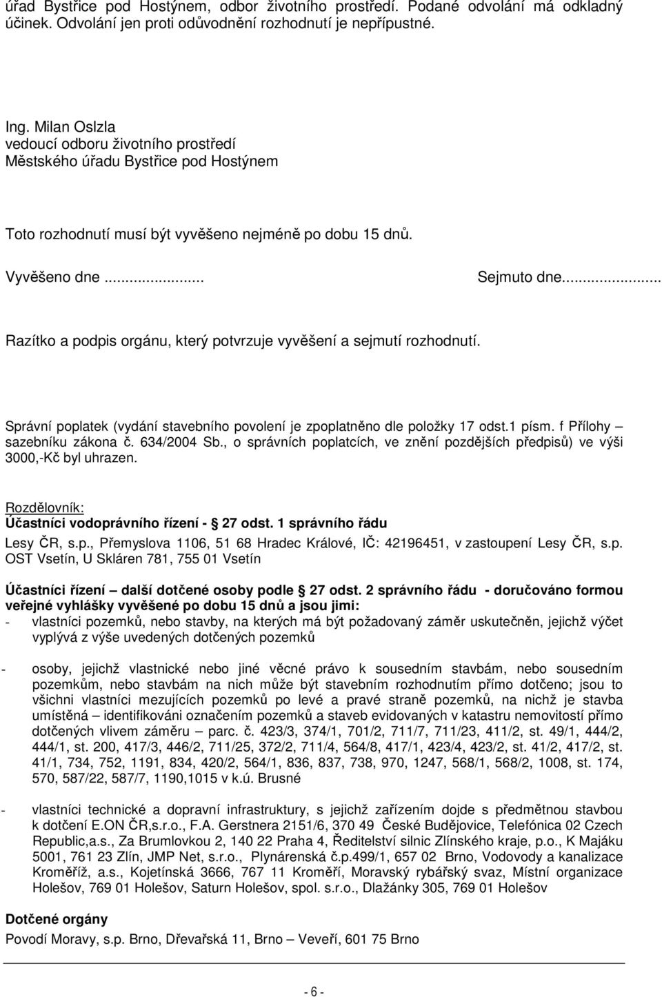 .. Razítko a podpis orgánu, který potvrzuje vyvěšení a sejmutí rozhodnutí. Správní poplatek (vydání stavebního povolení je zpoplatněno dle položky 17 odst.1 písm. f Přílohy sazebníku zákona č.