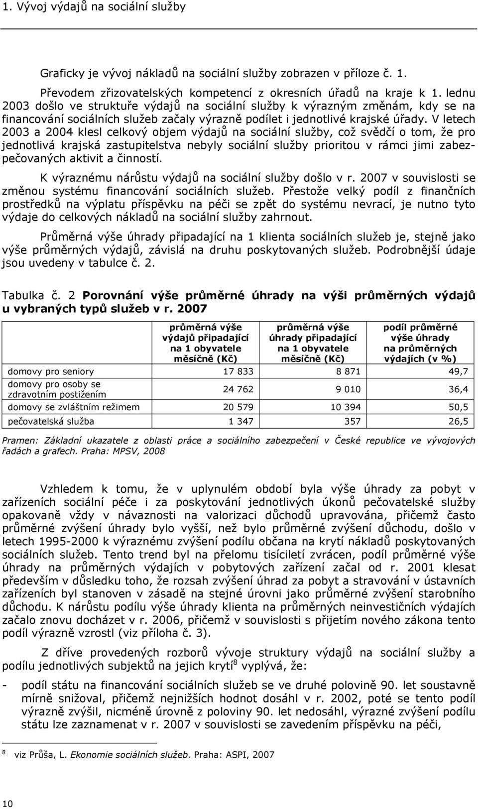 V letech 2003 a 2004 klesl celkový objem výdajů na sociální služby, což svědčí o tom, že pro jednotlivá krajská zastupitelstva nebyly sociální služby prioritou v rámci jimi zabezpečovaných aktivit a