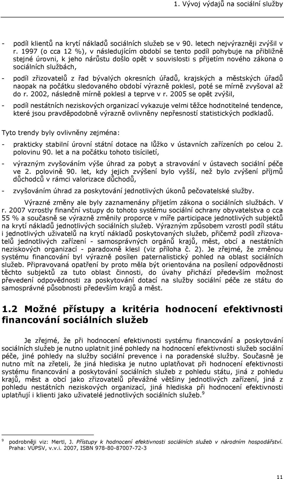 zřizovatelů z řad bývalých okresních úřadů, krajských a městských úřadů naopak na počátku sledovaného období výrazně poklesl, poté se mírně zvyšoval až do r. 2002, následně mírně poklesl a teprve v r.