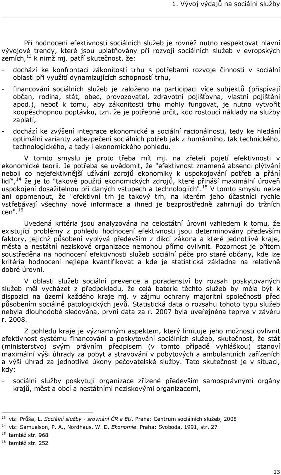 patří skutečnost, že: - dochází ke konfrontaci zákonitostí trhu s potřebami rozvoje činností v sociální oblasti při využití dynamizujících schopností trhu, - financování sociálních služeb je založeno