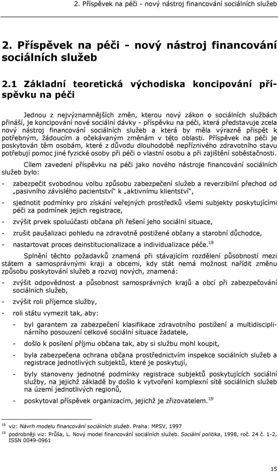 1 Základní teoretická východiska koncipování příspěvku na péči Jednou z nejvýznamnějších změn, kterou nový zákon o sociálních službách přináší, je koncipování nové sociální dávky - příspěvku na péči,