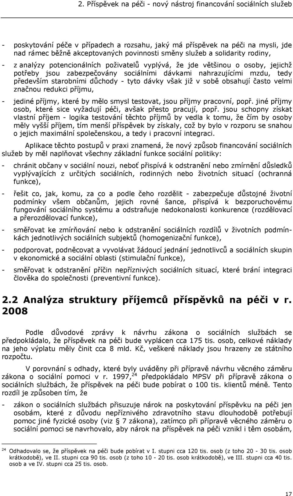 starobními důchody - tyto dávky však již v sobě obsahují často velmi značnou redukci příjmu, - jediné příjmy, které by mělo smysl testovat, jsou příjmy pracovní, popř.