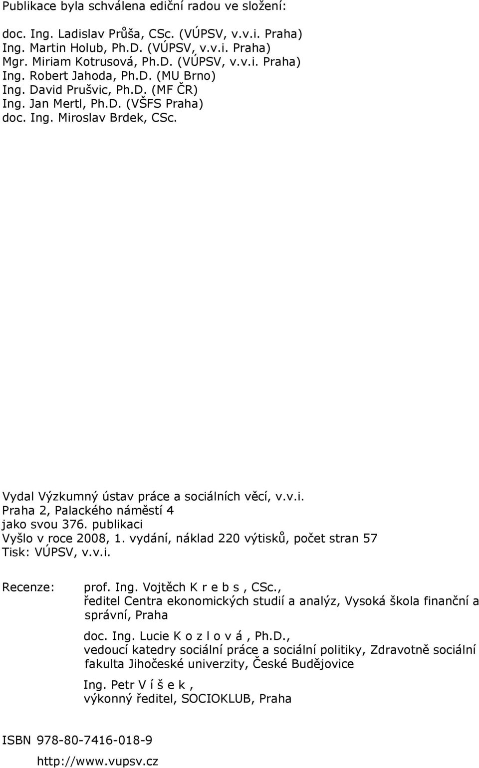 publikaci Vyšlo v roce 2008, 1. vydání, náklad 220 výtisků, počet stran 57 Tisk: VÚPSV, v.v.i. Recenze: prof. Ing. Vojtěch K r e b s, CSc.