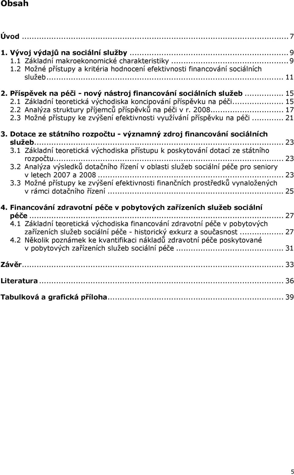 .. 17 2.3 Možné přístupy ke zvýšení efektivnosti využívání příspěvku na péči... 21 3. Dotace ze státního rozpočtu - významný zdroj financování sociálních služeb... 23 3.