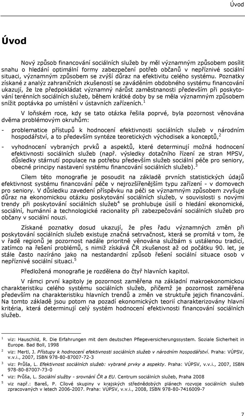 Poznatky získané z analýz zahraničních zkušeností se zaváděním obdobného systému financování ukazují, že lze předpokládat významný nárůst zaměstnanosti především při poskytování terénních sociálních