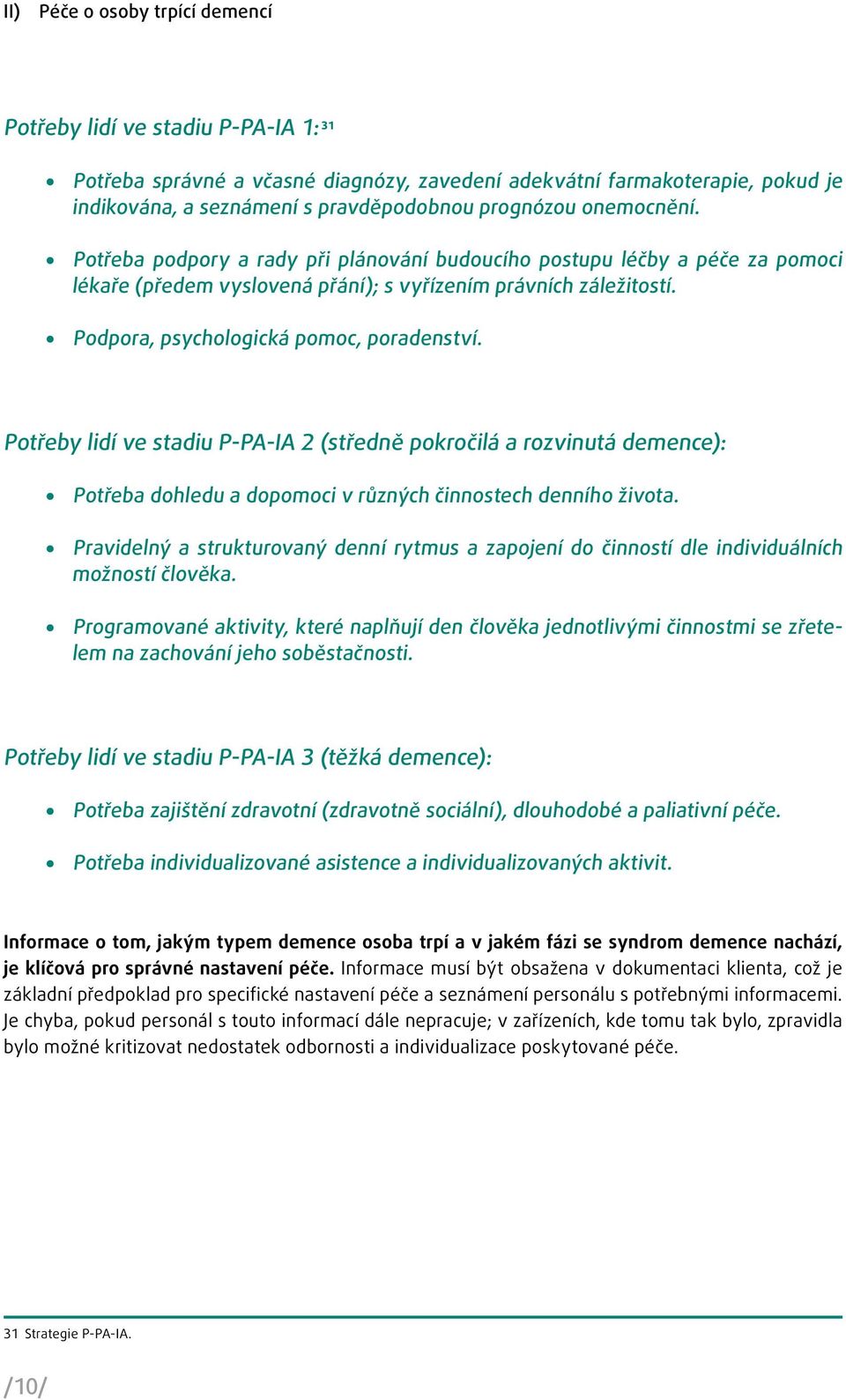 Potřeby lidí ve stadiu P-PA-IA 2 (středně pokročilá a rozvinutá demence): Potřeba dohledu a dopomoci v různých činnostech denního života.