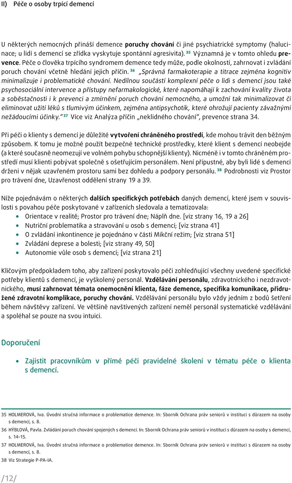 36 Správná farmakoterapie a titrace zejména kognitiv minimalizuje i problematické chování.