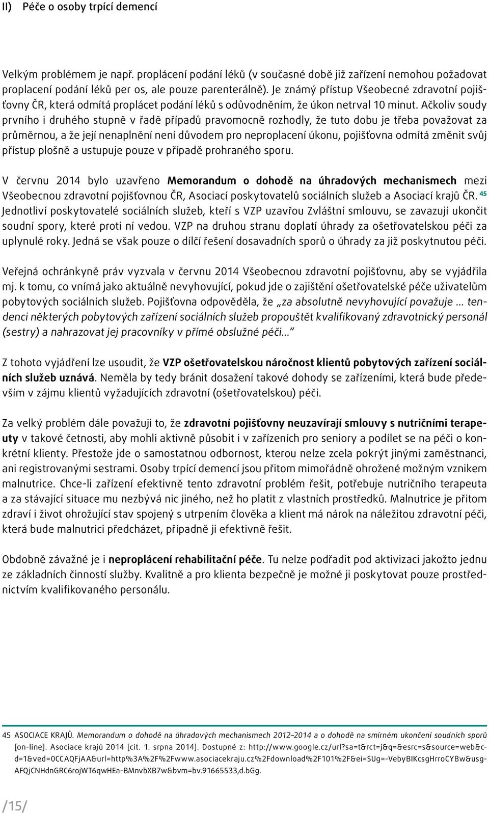 Ačkoliv soudy prvního i druhého stupně v řadě případů pravomocně rozhodly, že tuto dobu je třeba považovat za průměrnou, a že její nenaplnění není důvodem pro neproplacení úkonu, pojišťovna odmítá